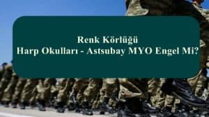 Renk Körlüğü Harp Okulları – Astsubay MYO Engel Mi?