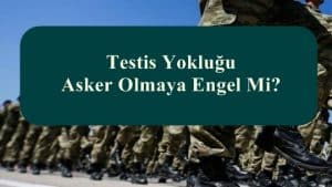 Testis Yokluğu Asker Olmaya Engel Mi?