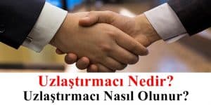 Uzlaştırmacı Nedir? Uzlaştırmacı Nasıl Olunur?