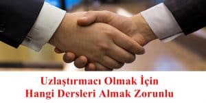 Uzlaştırmacı Olmak İçin Hangi Dersleri Almak Zorunlu
