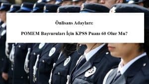 Önlisans Adayları: POMEM Başvuruları İçin KPSS Puanı 60 Olur Mu?