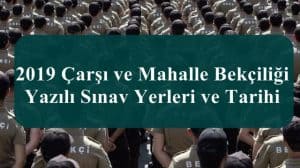 2019 Çarşı ve Mahalle Bekçiliği Yazılı Sınav Yerleri ve Tarihi