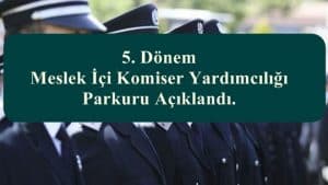 5. Dönem Meslek İçi Komiser Yardımcılığı Parkuru Açıklandı.