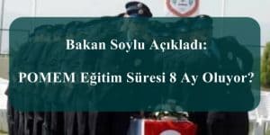 Bakan Soylu Açıkladı: POMEM Eğitim Süresi 8 Ay Oluyor?