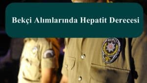 Bekçi Alımlarında Hepatit Derecesi Kaç Olmalıdır?