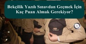 Bekçilik Yazılı Sınavdan Geçmek İçin Kaç Puan Almak Gerekiyor?