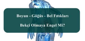 Boyun – Göğüs – Bel Fıtıkları Bekçi Olmaya Engel Mi?