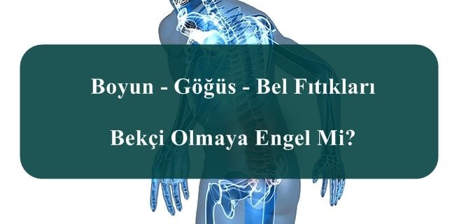 Boyun – Göğüs – Bel Fıtıkları Bekçi Olmaya Engel Mi?