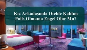 Kız Arkadaşımla Otelde Kaldım Polis Olmama Engel Olur Mu?