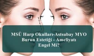 MSÜ Harp Okulları-Astsubay MYO Burun Estetiği – Ameliyatı Engel Mi?