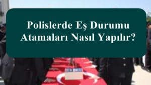 Polislerde Eş Durumu Atamaları Nasıl Yapılır? Polislerin Eş Durumu Atamaları