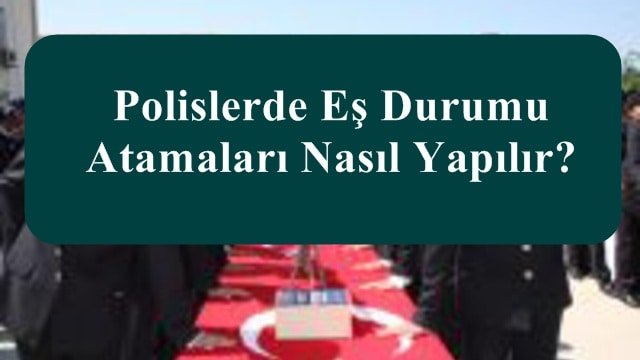Polislerde Eş Durumu Atamaları Nasıl Yapılır? Polislerin Eş Durumu Atamaları