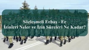 Sözleşmeli Erbaş – Er İzinleri Neler ve İzin Süreleri Ne Kadar?