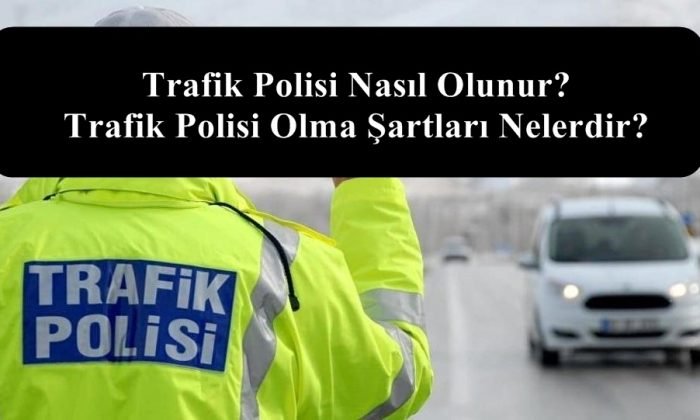 Trafik Polisi Nasil Olunur Trafik Polisi Olma Sartlari Nelerdir