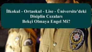İlkokul-Ortaokul-Lise-Üniversite’deki Disiplin Cezaları Bekçi Olmaya Engel Mi?