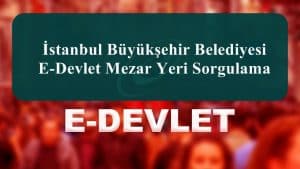 2024 İstanbul Büyükşehir Belediyesi E-Devlet Mezar Yeri Sorgulama