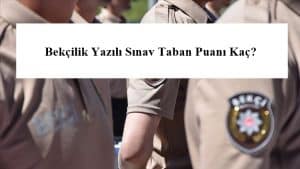 Bekçilik Yazılı Sınav Taban Puanı Kaç?