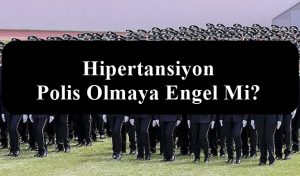 Hipertansiyon Polis Olmaya Engel Mi?