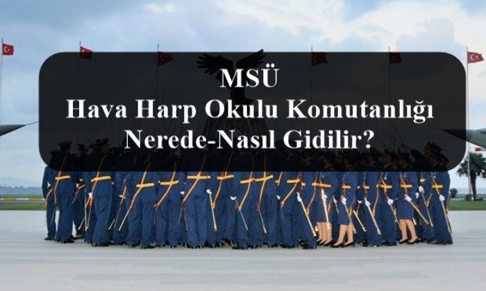 Msu Hava Harp Okulu Komutanligi Nerede Nasil Gidilir