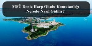 MSÜ Deniz Harp Okulu Komutanlığı Nerede-Nasıl Gidilir?