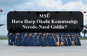 MSÜ Hava Harp Okulu Komutanlığı Nerede-Nasıl Gidilir?