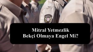 Mitral Yetmezlik Bekçi Olmaya Engel Mi?