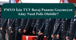 PMYO İçin TYT Baraj Puanını Geçemeyen Aday Nasıl Polis Olabilir?