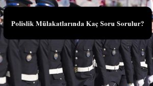 Polislik Mülakatlarında Kaç Soru Sorulur?