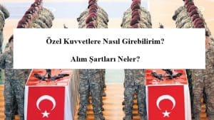 Özel Kuvvetlere Nasıl Girebilirim? Alım Şartları Neler?