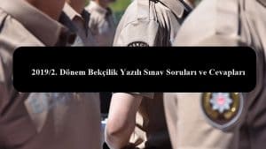 2019/2. Dönem Bekçilik Yazılı Sınav Soruları ve Cevapları