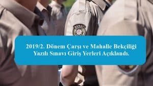 2019/2. Dönem Çarşı ve Mahalle Bekçiliği Yazılı Sınavı Giriş Yerleri Açıklandı.