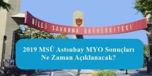 2019 MSÜ Astsubay MYO Sonuçları Ne Zaman Açıklanacak?