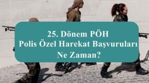25. Dönem PÖH – Polis Özel Harekat Başvuruları Ne Zaman?