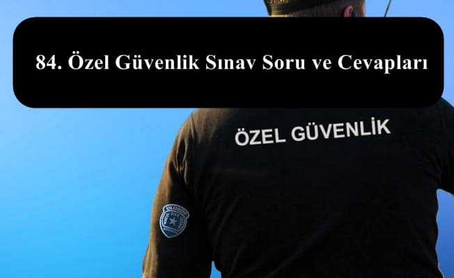 84. Özel Güvenlik Sınav Soru ve Cevapları