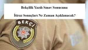 Bekçilik Yazılı Sınav Sonucuna İtiraz Sonuçları Ne Zaman Açıklanacak?
