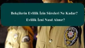 Bekçilerin Evlilik İzin Süreleri Ne Kadar?