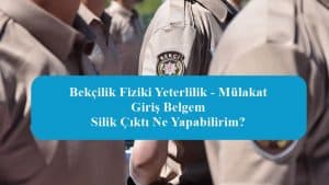 Bekçilik Fiziki Yeterlilik – Mülakat Giriş Belgem Silik Çıktı Ne Yapabilirim?