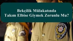 Bekçilik Mülakatında Takım Elbise Giymek Zorunlu Mu?