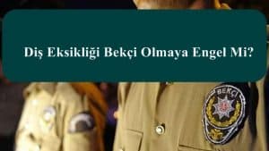 Diş Eksikliği Bekçi Olmaya Engel Mi?