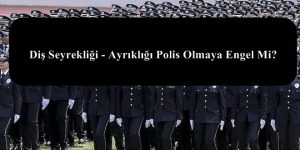 Diş Seyrekliği – Ayrıklığı Polis Olmaya Engel Mi?