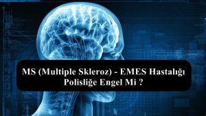 MS (Multiple Skleroz) – EMES Hastalığı Polisliğe Engel Mi ?