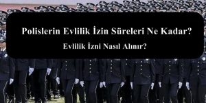 Polislerin Evlilik İzin Süreleri Ne Kadar?