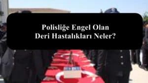 Polisliğe Engel Olan Deri Hastalıkları Neler?