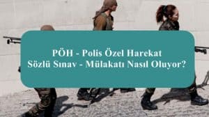 PÖH – Polis Özel Harekat Sözlü Sınav – Mülakatı Nasıl Oluyor?