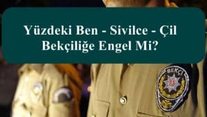 Yüzdeki Ben – Sivilce – Çil  Bekçiliğe Engel Mi?