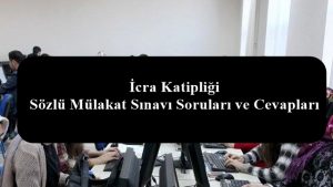 İcra Katipliği Sözlü Mülakat Sınav Soruları ve Cevapları – 2022 Mülakat Soruları