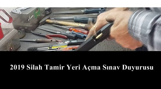 2019 Silah Tamir Yeri Açma Sınav Duyurusu – Başvuru Şartları