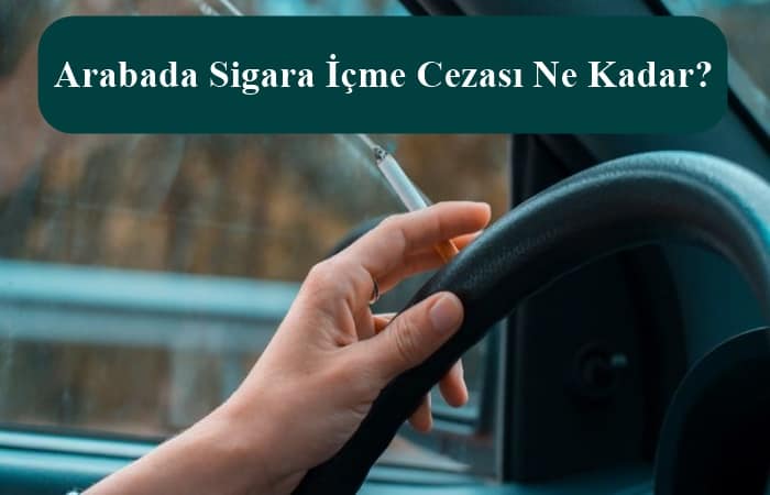 Arabada Sigara İçme Cezası Ne Kadar? – Araba Sürerken Sigara İçmenin Cezası