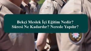 Bekçi Meslek İçi Eğitim Nedir? Süresi Ne Kadardır? Nerede Yapılır?