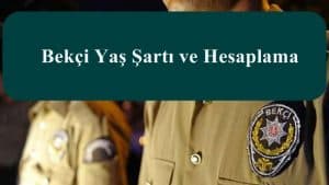 2023 Bekçi Yaş Şartı ve Hesaplama